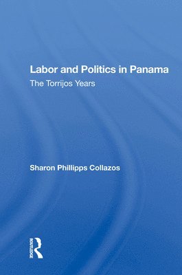 Sharon Phillipps Collazos - Labor And Politics In Panama, Inbunden