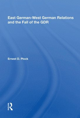 Ernest D. Plock - East German-west German Relations And The Fall Of The Gdr, Inbunden