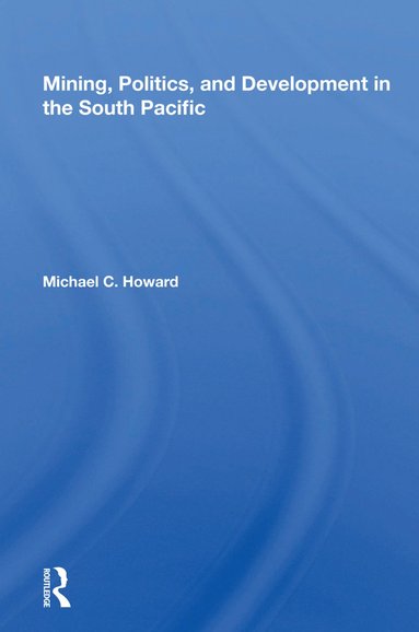 bokomslag Mining, Politics, And Development In The South Pacific