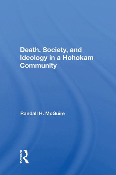 Randall H Mcguire - Death, Society, And Ideology In A Hohokam Community, Inbunden