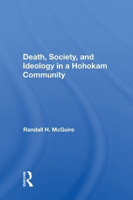 Randall H Mcguire, Randall H. McGuire - Death, Society, And Ideology In A Hohokam Community, Inbunden