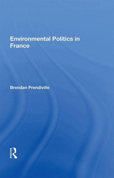 Brendan Prendiville - Environmental Politics in France, Inbunden