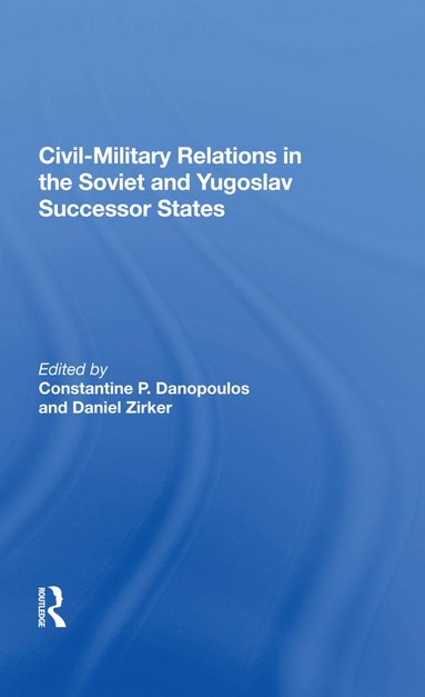 bokomslag Civil-Military Relations in the Soviet and Yugoslav Successor States