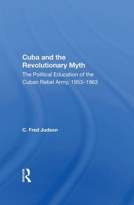 C. Fred Judson - Cuba And The Revolutionary Myth, Inbunden