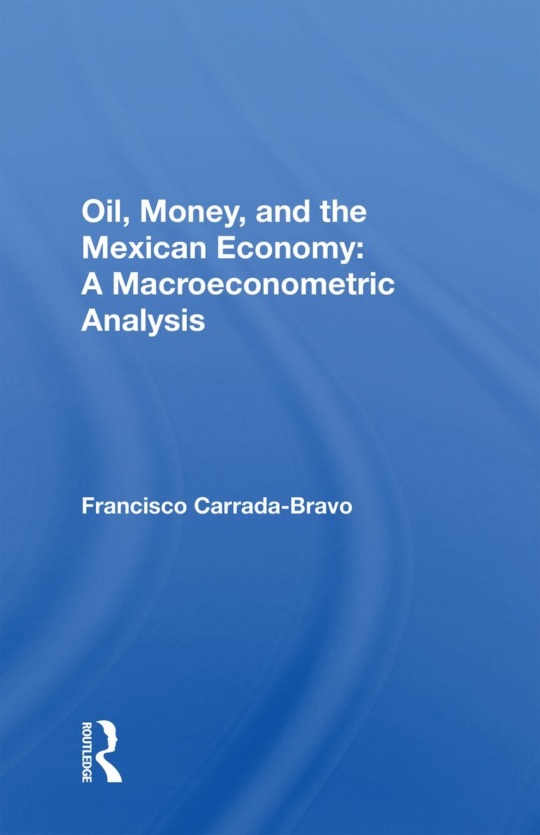 Francisco Carrada-Bravo - Oil, Money, And The Mexican Economy, Inbunden
