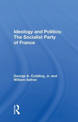 George A. Codding - Ideology And Politics: The Socialist Party Of France, Inbunden