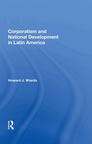 Howard J. Wiarda - Corporatism And National Development In Latin America, Inbunden