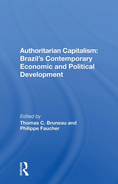 Thomas C. Bruneau - Authoritarian Capitalism: Brazil's Contemporary Economic and Political Development, Inbunden