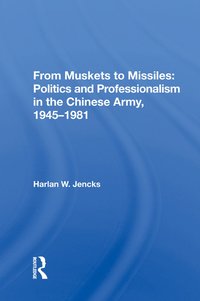 bokomslag From Muskets to Missiles: Politics and Professionalism in the Chinese Army, 1945-1981