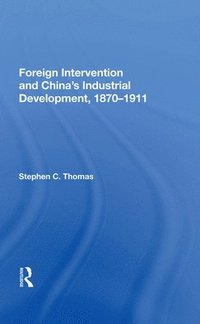 bokomslag Foreign Intervention And China's Industrial Development, 1870-1911