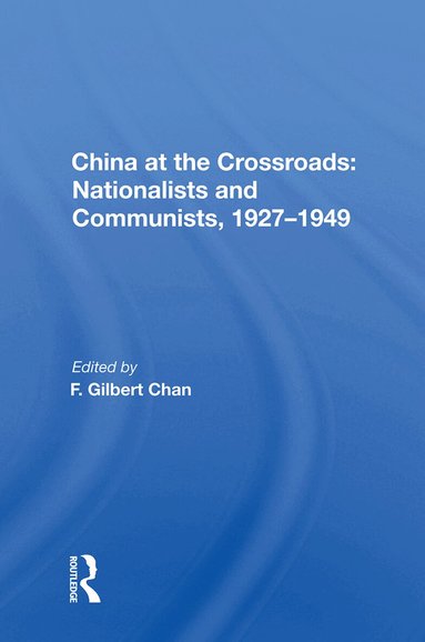 F. Gilbert Chan - China at the Crossroads: Nationalists and Communists, 1927-1949, Inbunden