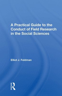 Elliot J. Feldman - Practical Guide To The Conduct Of Field Research In The Social Sciences, Inbunden