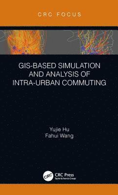 Yujie Hu, Fahui Wang, USA) Wang, Fahui (Louisiana State University, Baton Rouge - GIS-Based Simulation and Analysis of Intra-Urban Commuting, Inbunden
