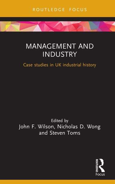 John F. Wilson, Nicholas D. Wong, Steven Toms - Management and Industry, Inbunden
