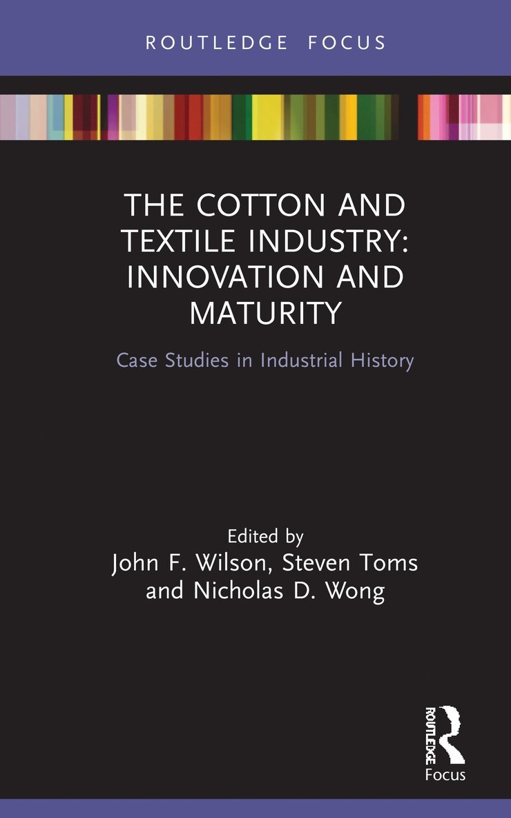 John F. Wilson, Steven Toms, Nicholas D. Wong, UK) Wilson, John F. (Northumbria University, UK) Toms, Steven (University of Leeds, UK) Wong, Nicholas D. (Northumbria University - Cotton and Textile Industry: Innovation and Maturity, Inbunden