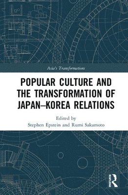 Rumi Sakamoto, Stephen Epstein, New Zealand) Sakamoto, Rumi (University of Auckland, New Zealand) Epstein, Stephen (Victoria University of Wellington - Popular Culture and the Transformation of Japan–Korea Relations, Inbunden