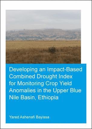 bokomslag Developing an Impact-Based Combined Drought Index for Monitoring Crop Yield Anomalies in the Upper Blue Nile Basin, Ethiopia