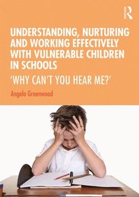bokomslag Understanding, Nurturing and Working Effectively with Vulnerable Children in Schools