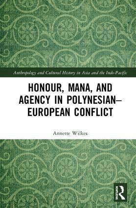 Annette Wilkes - Honour, Mana, and Agency in Polynesian-European Conflict, Inbunden