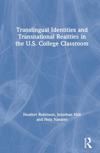 Heather Robinson, Jonathan Hall, Nela Navarro - Translingual Identities and Transnational Realities in the U.S. College Classroom, Inbunden