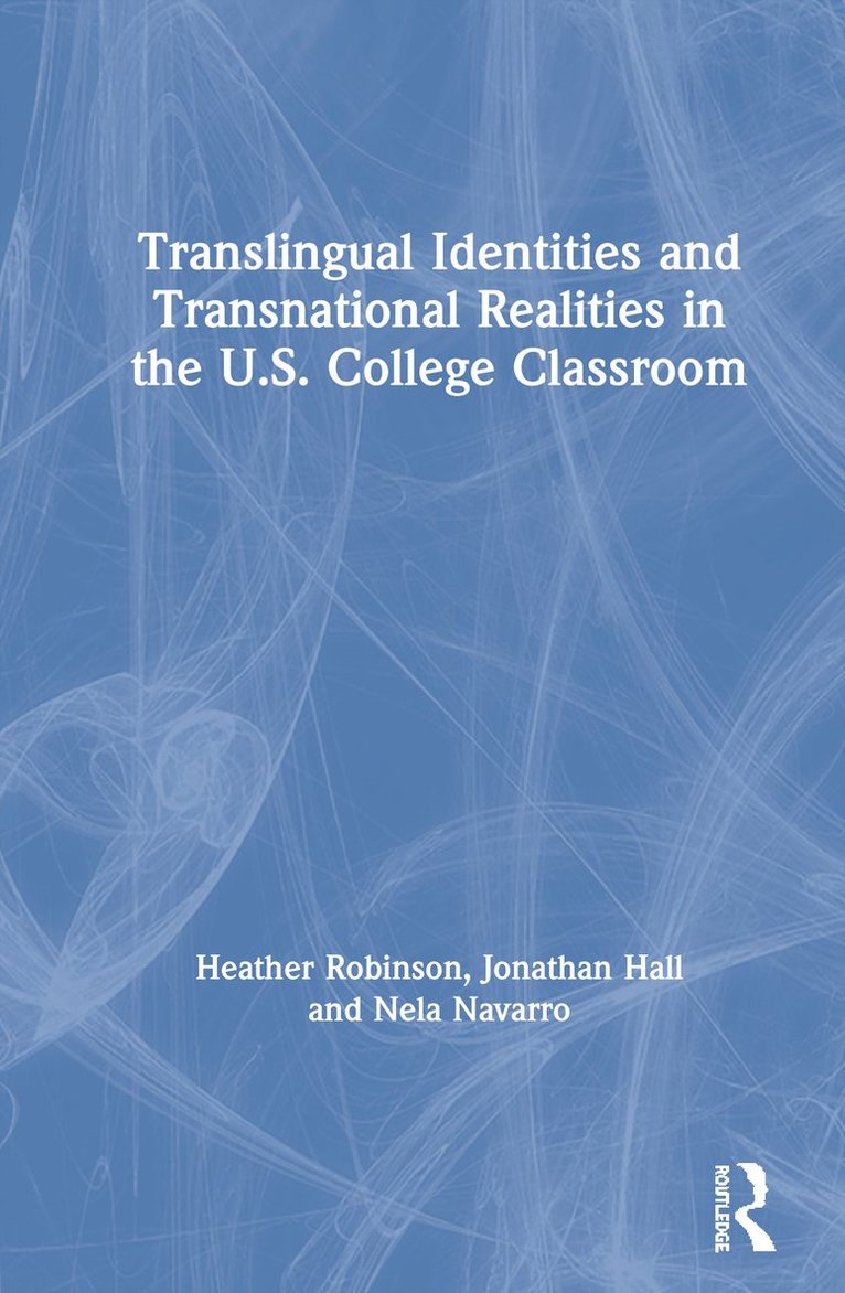Heather Robinson, Jonathan Hall, Nela Navarro - Translingual Identities and Transnational Realities in the U.S. College Classroom, Inbunden