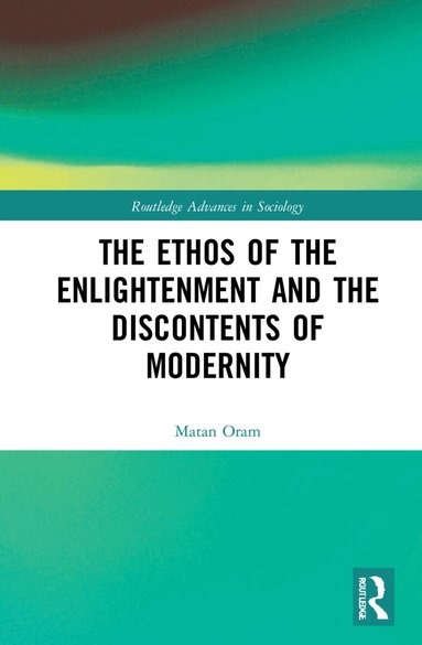 Matan Oram - Ethos of the Enlightenment and the Discontents of Modernity, Inbunden
