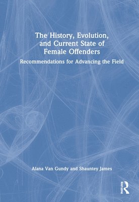 Alana Van Gundy, Shauntey James, Alana Van Gundy - History, Evolution, and Current State of Female Offenders, Inbunden