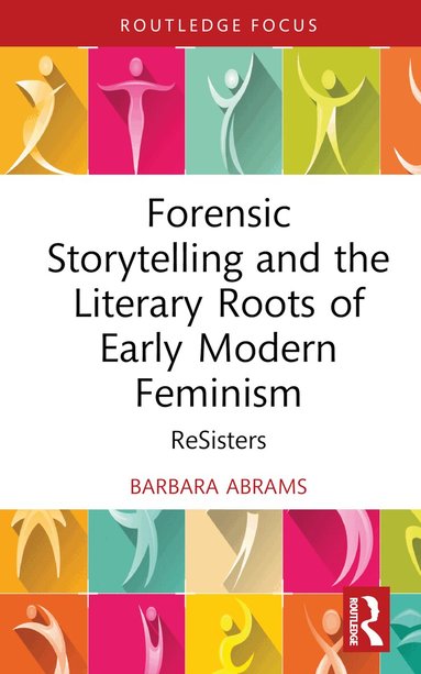 Barbara Abrams - Forensic Storytelling and the Literary Roots of Early Modern Feminism, Inbunden