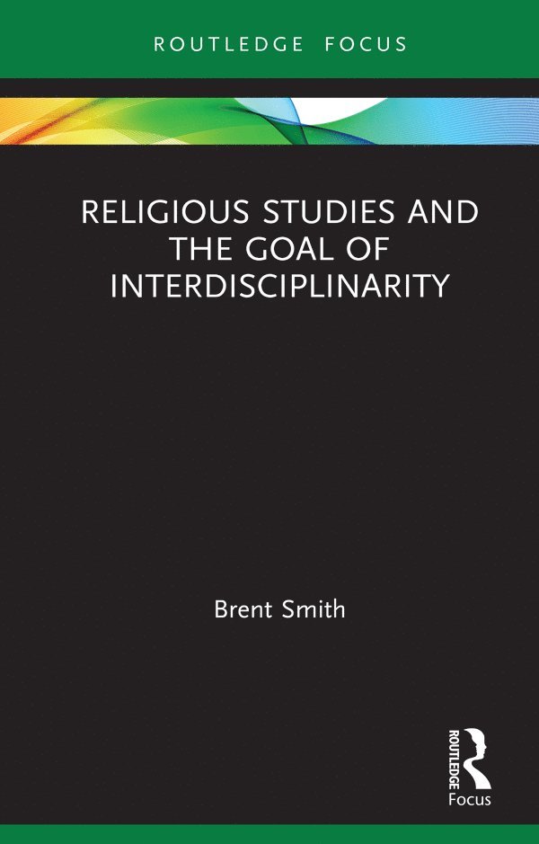 Brent Smith - Religious Studies and the Goal of Interdisciplinarity, Inbunden