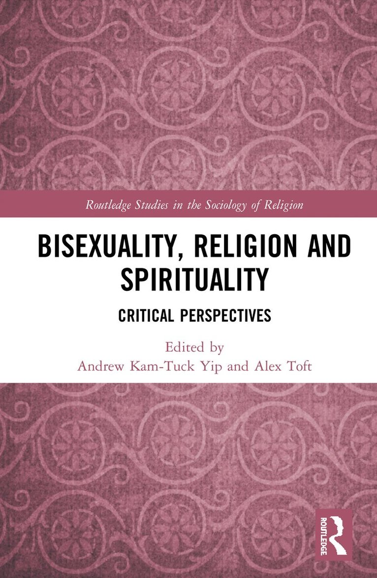 Andrew Kam-Tuck Yip, Alex Toft, UK) Yip, Andrew Kam-Tuck (University of Nottingham, UK) Toft, Alex (Nottingham Trent University - Bisexuality, Religion and Spirituality, Inbunden
