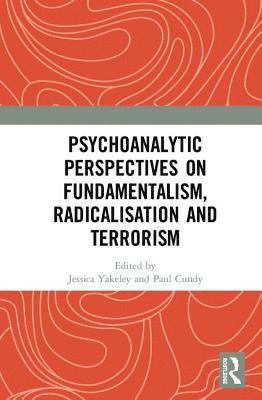 Jessica Yakeley, Paul Cundy - Psychoanalytic Perspectives on Fundamentalism, Radicalisation and Terrorism, Inbunden