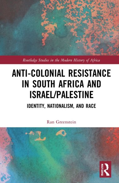 Ran Greenstein - Anti-Colonial Resistance in South Africa and Israel/Palestine, Inbunden