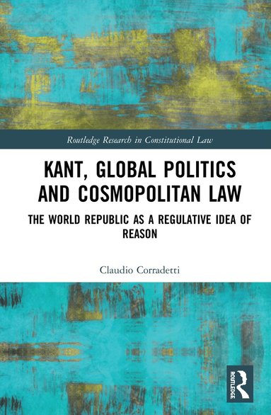 Claudio Corradetti - Kant, Global Politics and Cosmopolitan Law, Inbunden