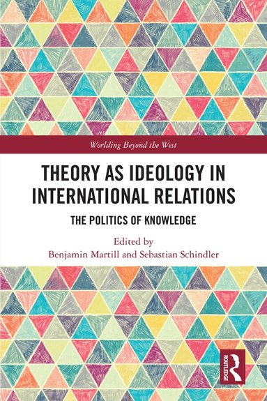 Benjamin Martill, Sebastian Schindler - Theory as Ideology in International Relations, Inbunden
