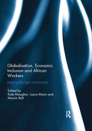 Kate Meagher, Laura Mann, Maxim Bolt, UK) Meagher, Kate (London School of Economics, UK) Mann, Laura (London School of Economics, UK) Bolt, Maxim (University of Birmingham - Globalisation, Economic Inclusion and African Workers, Häftad