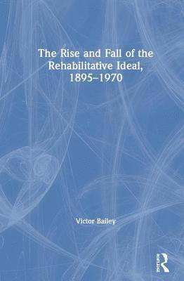 bokomslag The Rise and Fall of the Rehabilitative Ideal, 1895-1970