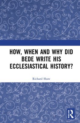 How, When and Why did Bede Write his Ecclesiastical History? 1