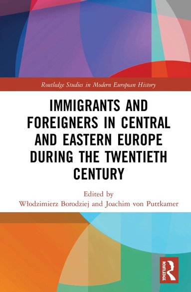 Włodzimierz Borodziej, Joachim von Puttkamer - Immigrants and Foreigners in Central and Eastern Europe during the Twentieth Century, Inbunden