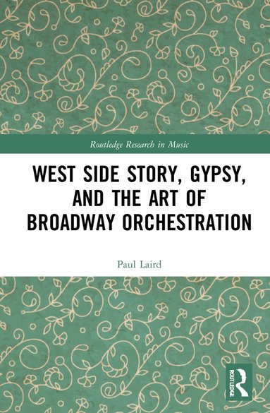 Paul Laird - West Side Story, Gypsy, and the Art of Broadway Orchestration, Inbunden