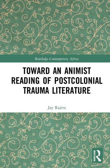 Jay Rajiva - Toward an Animist Reading of Postcolonial Trauma Literature, Inbunden
