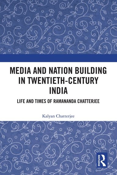 Kalyan Chatterjee - Media and Nation Building in Twentieth-Century India, Inbunden