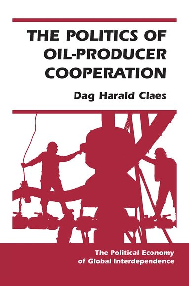 Dag Harald Claes - Politics Of Oil-producer Cooperation, Inbunden