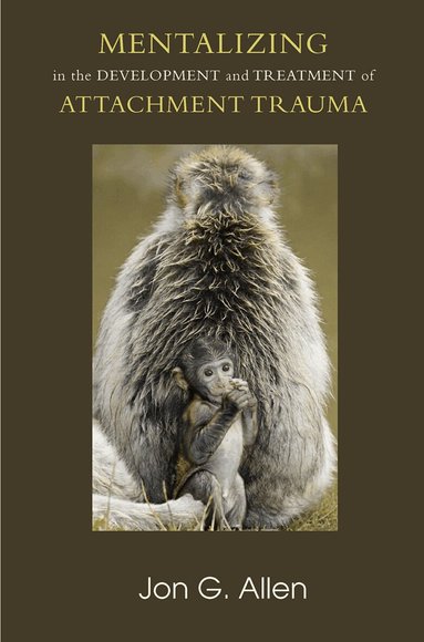 Jon G. Allen - Mentalizing in the Development and Treatment of Attachment Trauma, Inbunden