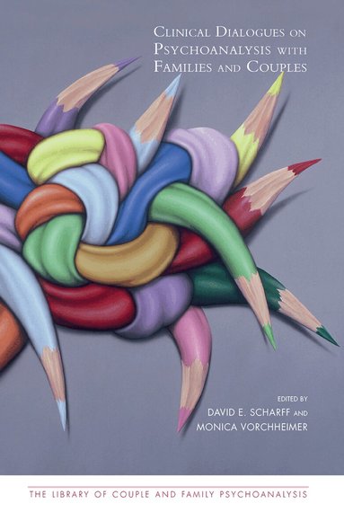 David E. Scharff, Monica Vorchheimer - Clinical Dialogues on Psychoanalysis with Families and Couples, Inbunden