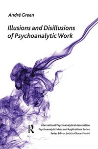 bokomslag Illusions and Disillusions of Psychoanalytic Work