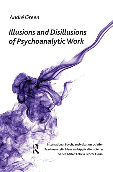Andre Green - Illusions and Disillusions of Psychoanalytic Work, Inbunden