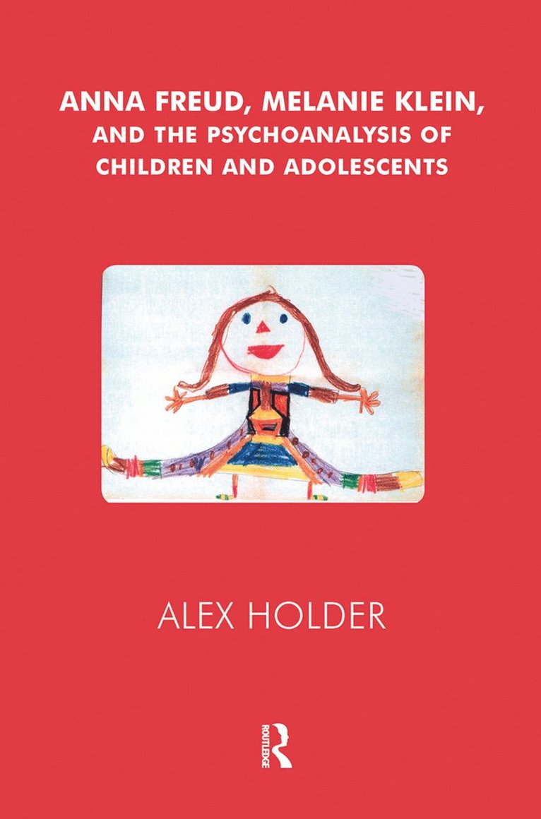 Alex Holder - Anna Freud, Melanie Klein, and the Psychoanalysis of Children and Adolescents, Inbunden