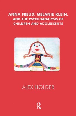 Anna Freud, Melanie Klein, and the Psychoanalysis of Children and Adolescents 1