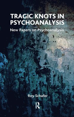 Roy Schafer - Tragic Knots in Psychoanalysis, Inbunden