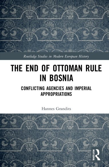 Hannes Grandits - End of Ottoman Rule in Bosnia, Inbunden